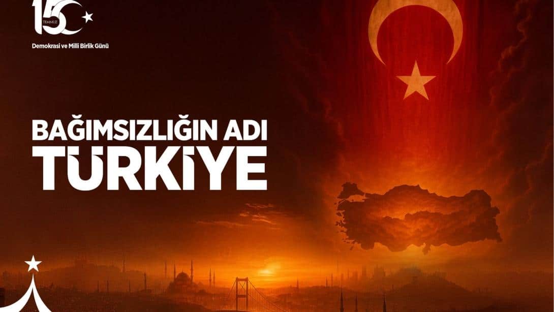 15 TEMMUZ ŞEHİTLERİ ANMA, DEMOKRASİ ve MİLLİ BİRLİK GÜNÜ MESAJI.